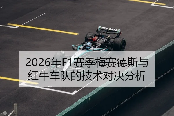 2026年F1赛季梅赛德斯与红牛车队的技术对决分析 | Huatihui FIFA WORLDCUP