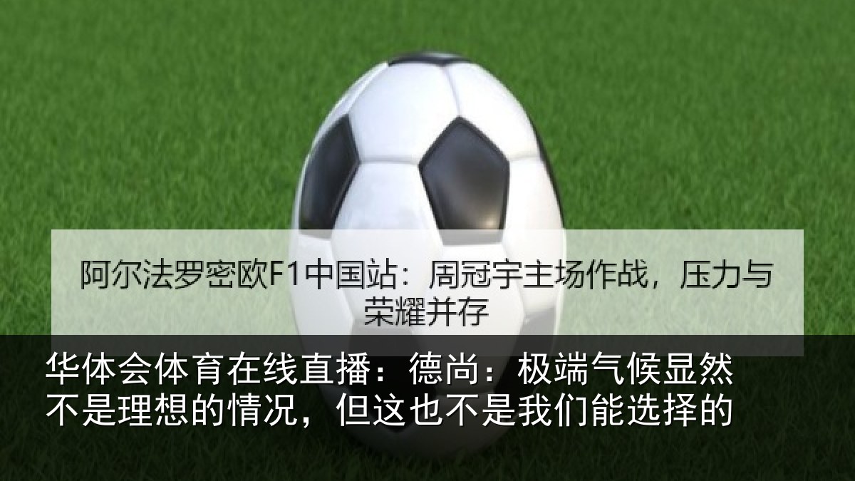 华体会体育在线直播：德尚：极端气候显然不是理想的情况，但这也不是我们能选择的