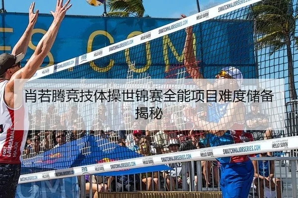 肖若腾竞技体操世锦赛全能项目难度储备揭秘