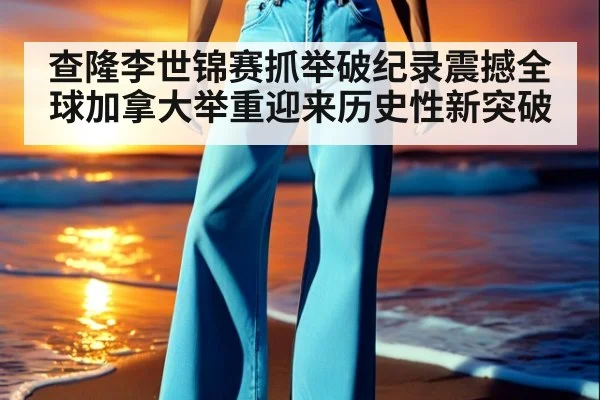 查隆李世锦赛抓举破纪录震撼全球加拿大举重迎来历史性新突破