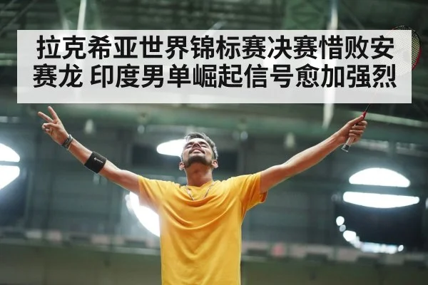拉克希亚世界锦标赛决赛惜败安赛龙 印度男单崛起信号愈加强烈
